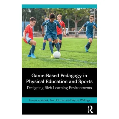 "Game-Based Pedagogy in Physical Education and Sports: Designing Rich Learning Environments" - "