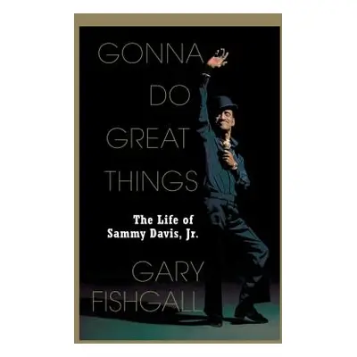 "Gonna Do Great Things: The Life of Sammy Davis, Jr." - "" ("Fishgall Gary")(Paperback)