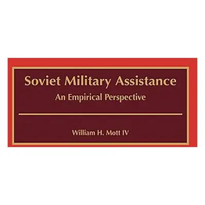 "Soviet Military Assistance: An Empirical Perspective" - "" ("Mott William H.")(Pevná vazba)