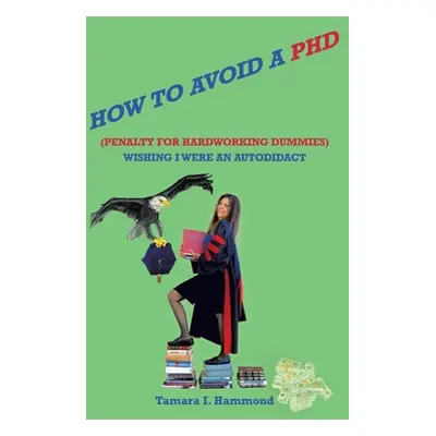 "How to Avoid a Phd (Penalty for Hardworking Dummies): Wishing I Were an Autodidact" - "" ("Hamm