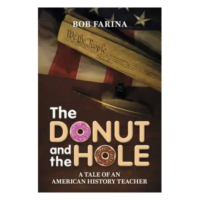 "The Donut and the Hole: A Tale of an American History Teacher" - "" ("Farina Bob")(Paperback)