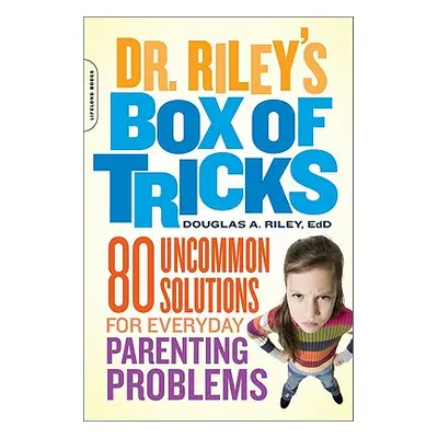 "Dr. Riley's Box of Tricks: 80 Uncommon Solutions for Everyday Parenting Problems" - "" ("Riley 