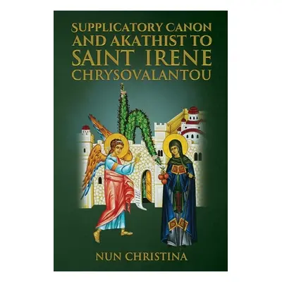 "Supplicatory Canon and Akathist To Saint Irene Chrysovalantou" - "" ("Christina Nun")(Paperback