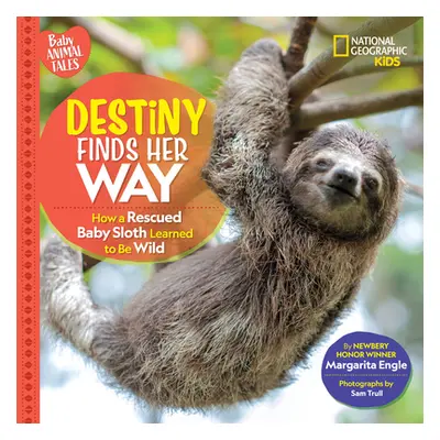 "Destiny Finds Her Way: How a Rescued Baby Sloth Learned to Be Wild" - "" ("Engle Margarita")(Pe