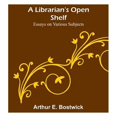 "A Librarian's Open Shelf: Essays on Various Subjects" - "" ("E. Bostwick Arthur")(Paperback)