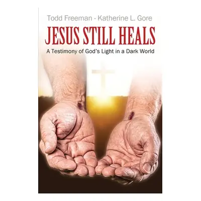 "Jesus Still Heals: A Testimony of God's Light in a Dark World" - "" ("Freeman Todd")(Paperback)