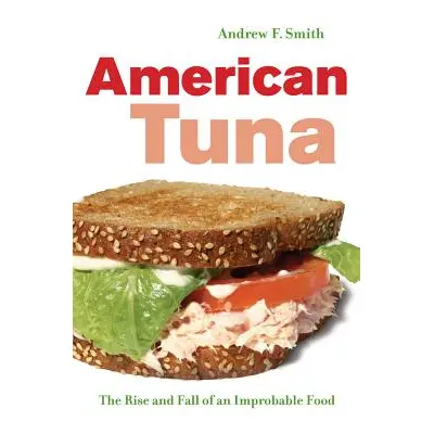 "American Tuna: The Rise and Fall of an Improbable Food Volume 37" - "" ("Smith Andrew F.")(Pevn