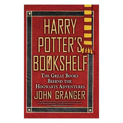 "Harry Potter's Bookshelf: The Great Books Behind the Hogwarts Adventures" - "" ("Granger John")