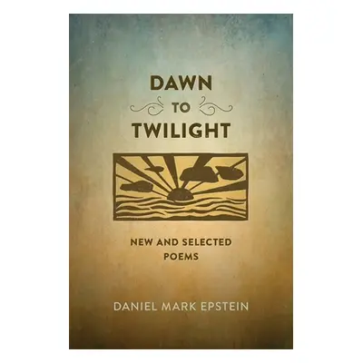 "Dawn to Twilight: New and Selected Poems" - "" ("Epstein Daniel Mark")(Paperback)