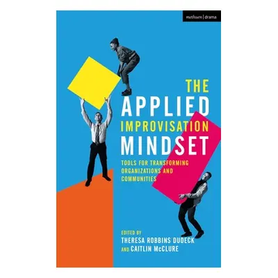 "The Applied Improvisation Mindset: Tools for Transforming Organizations and Communities" - "" (