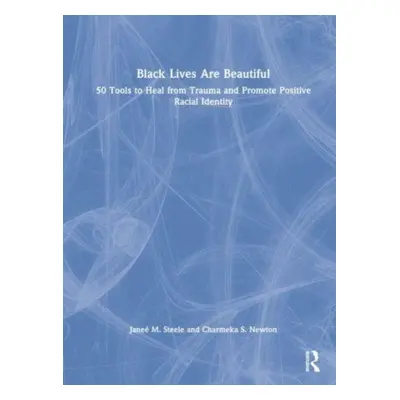 "Black Lives Are Beautiful: 50 Tools to Heal from Trauma and Promote Positive Racial Identity" -