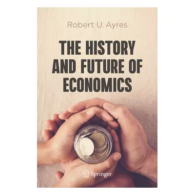 "The History and Future of Economics" - "" ("Ayres Robert U.")(Pevná vazba)