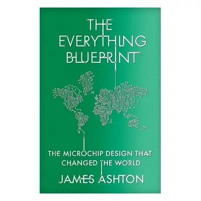 "The Everything Blueprint: Processing Power, Politics, and the Microchip Design That Conquered t