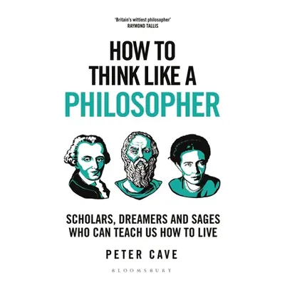 "How to Think Like a Philosopher: Scholars, Dreamers and Sages Who Can Teach Us How to Live" - "