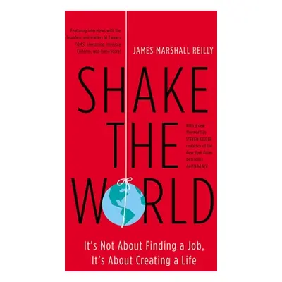 "Shake the World: It's Not about Finding a Job, It's about Creating a Life" - "" ("Reilly James 