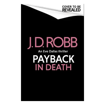 "Payback in Death: An Eve Dallas thriller (In Death 57)" - "" ("Robb J. D.")(Pevná vazba)