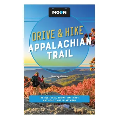 "Moon Drive & Hike Appalachian Trail: The Best Trail Towns, Day Hikes, and Road Trips Along the 