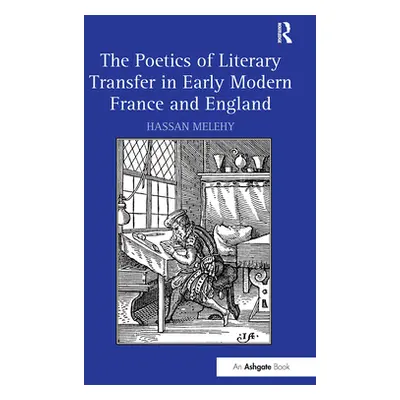 "The Poetics of Literary Transfer in Early Modern France and England" - "" ("Melehy Hassan")(Pap