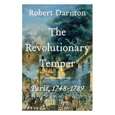 "The Revolutionary Temper: Paris, 1748-1789" - "" ("Darnton Robert")(Pevná vazba)