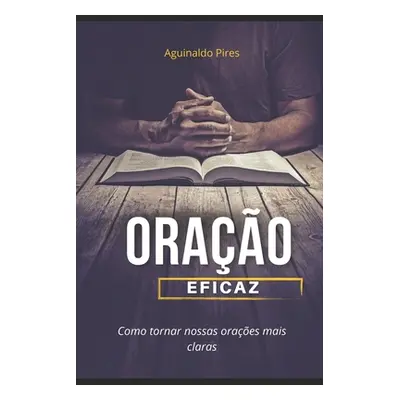 "Orao Eficaz: Como tornar nossas oraes mais claras" - "" ("Pires Aguinaldo")(Paperback)