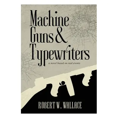 "Machine Guns & Typewriters" - "" ("Wallace Robert")(Pevná vazba)