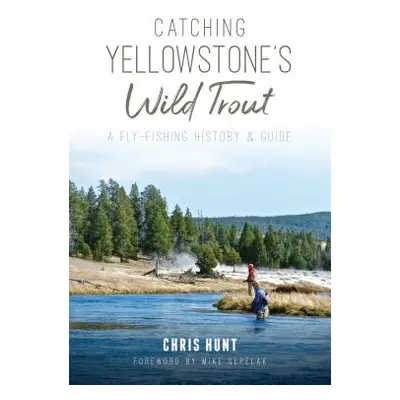 "Catching Yellowstone's Wild Trout: A Fly-Fishing History and Guide" - "" ("Hunt Chris")(Paperba