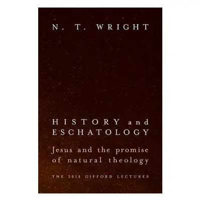 "History and Eschatology: Jesus and the Promise of Natural Theology" - "" ("Wright N. T.")(Pevná