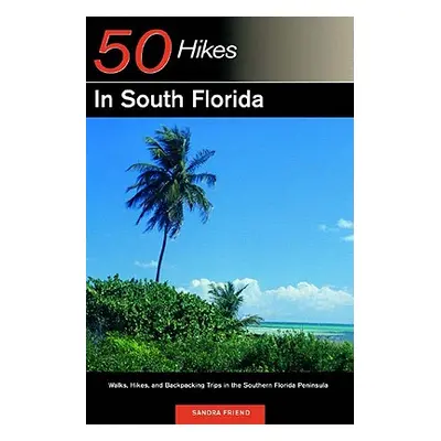 "Explorer's Guide 50 Hikes in South Florida: Walks, Hikes, and Backpacking Trips in the Southern