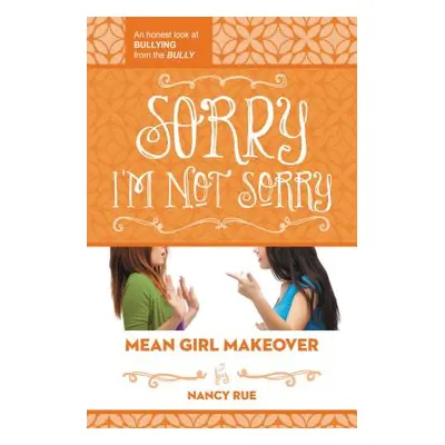 "Sorry I'm Not Sorry: An Honest Look at Bullying from the Bully" - "" ("Rue Nancy N.")(Paperback