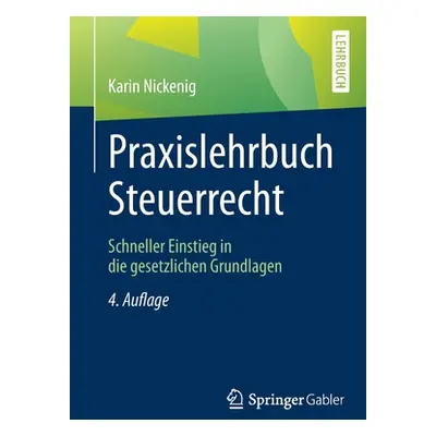 "Praxislehrbuch Steuerrecht: Schneller Einstieg in Die Gesetzlichen Grundlagen" - "" ("Nickenig 