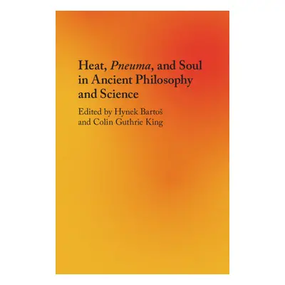 "Heat, Pneuma, and Soul in Ancient Philosophy and Science" - "" ("Bartos Hynek")(Pevná vazba)