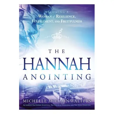 "Hannah Anointing: Becoming a Woman of Resilience, Fulfillment, and Fruitfulness" - "" ("McClain