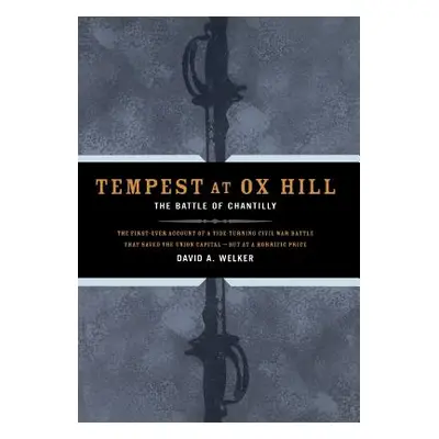 "Tempest at Ox Hill: The Battle of Chantilly" - "" ("Welker David a.")(Pevná vazba)