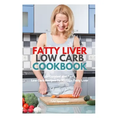 "Fatty Liver Low Carb Cookbook: 35+ Curated and Tasty Low Carb Recipes To Manage Fatty Liver" - 