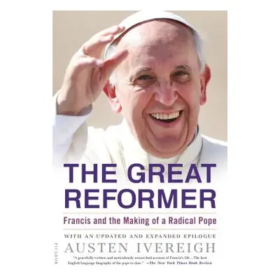 "The Great Reformer: Francis and the Making of a Radical Pope" - "" ("Ivereigh Austen")(Paperbac