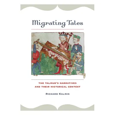 "Migrating Tales: The Talmud's Narratives and Their Historical Context" - "" ("Kalmin Richard")(