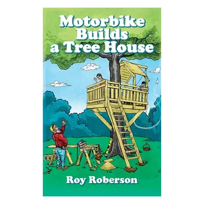 "Motorbike Builds a Treehouse" - "" ("Roberson Roy")(Pevná vazba)