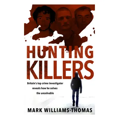 "Hunting Killers" - "Britain's top crime investigator reveals how he solves the unsolvable" ("Wi