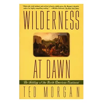 "Wilderness at Dawn: The Settling of the North American Continent" - "" ("Morgan Ted")(Paperback