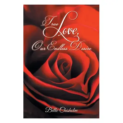 "True Love, Our Endless Desire" - "" ("Chisholm Belle")(Paperback)