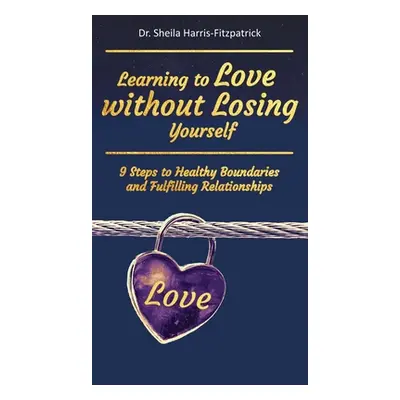 "Learning to Love without Losing Yourself: 9 Steps to Healthy Boundaries and Fulfilling Relation