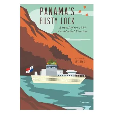 "Panama's Rusty Lock: A novel of the 1984 Presidential Election" - "" ("Beck Jay")(Paperback)