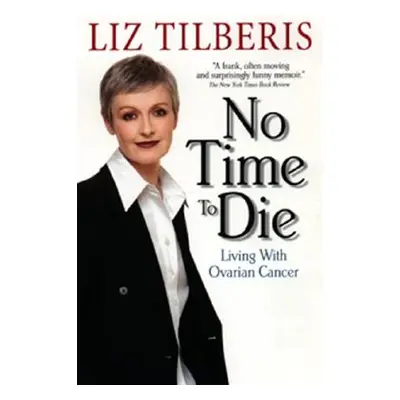 "No Time to Die: Living with Ovarian Cancer" - "" ("Tilberis Liz")(Paperback)