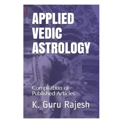 "Applied Vedic Astrology: Compilation of Published Articles" - "" ("Rajesh K. Guru")(Paperback)