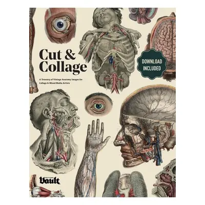 "Cut and Collage A Treasury of Vintage Anatomy Images for Collage and Mixed Media Artists" - "" 