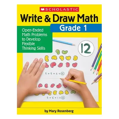 "Write & Draw Math: Grade 1: Open-Ended Math Problems to Develop Flexible Thinking Skills" - "" 