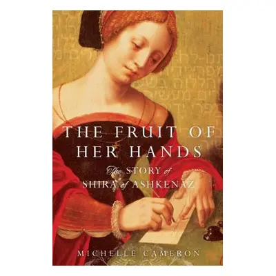 "The Fruit of Her Hands: The Story of Shira of Ashkenaz" - "" ("Cameron Michelle")(Paperback)