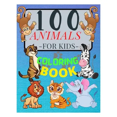 "100 ANIMALS for Kids Coloring Book: Cute Animals: Relaxing Coloring Book for Girls and Boys wit