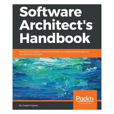 "Software Architect's Handbook: Become a successful software architect by implementing effective