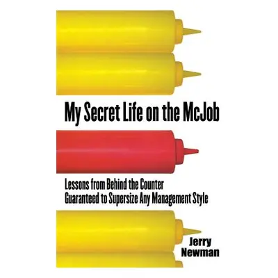 "My Secret Life on the McJob: Lessons from Behind the Counter Guaranteed to Supersize Any Manage